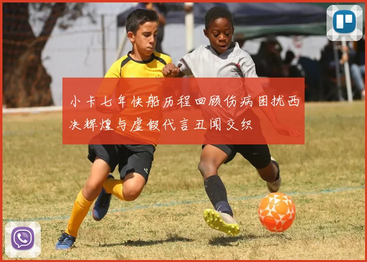 小卡七年快船历程回顾伤病困扰西决辉煌与虚假代言丑闻交织
